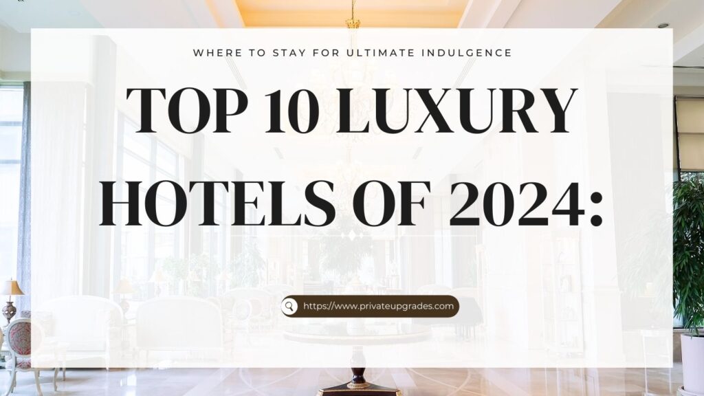 Top 10 Luxury Hotels Of 2024 Where To Stay For Ultimate Indulgence 1024x576 
